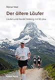Der ältere Läufer: Laufen und Nordic Walking mit 50plus: Laufen und Nordic Walkin mit 50 plus